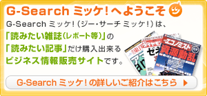 G-Search ミッケ！へようこそ「G-Search ミッケ！（ジー・サーチミッケ！）は、読みたい雑誌の読みたい記事だけ購入出来るビジネス情報販売サイトです。ご紹介はこちら